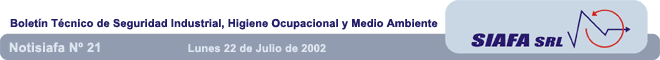 NOTISIAFA N 21 - Lunes 22 de Julio de 2002 - Boletn Tcnico de Seguridad Industrial, Higiene Ocupacional y Medio Ambiente - 
Si su programa de correo electrnico no muestra correctamente el boletn, puede verlo desde nuestra pagina web:www.siafa.com.ar